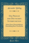 Image for Das Princip der Deutschen Interpunktion: Nebst Einer Ubersichtlichen Darstellung Ihrer Geschichte (Classic Reprint)