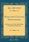 Image for Radcliffe College Monographs: Studies in the Fairy Mythology of Arthurian Romance (Classic Reprint)