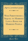 Image for Wise Parenthood a Sequel to Married Love a Book for Married People (Classic Reprint)