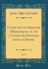 Image for Cours de Litterature Dramatique, ou de l&#39;Usage des Passions dans le Drame, Vol. 4 (Classic Reprint)