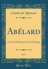 Image for Abelard, Vol. 1: Sa Vie, Sa Philosophie Et Sa Theologie (Classic Reprint)