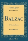 Image for Balzac: Sa Vie, Son Oeuvre (Classic Reprint)