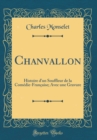 Image for Chanvallon: Histoire dun Souffleur de la Comedie-Francaise; Avec une Gravure (Classic Reprint)
