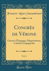 Image for Congres de Verone, Vol. 1: Guerre d&#39;Espagne; Negociations, Colonies Espagnoles (Classic Reprint)