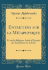 Image for Entretiens sur la Metaphysique: Et sur la Religion, Suivis d&#39;Extraits des Entretiens sur la Mort (Classic Reprint)