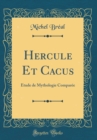 Image for Hercule Et Cacus: Etude de Mythologie Comparee (Classic Reprint)
