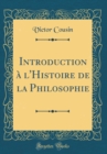 Image for Introduction a l&#39;Histoire de la Philosophie (Classic Reprint)