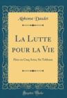 Image for La Lutte pour la Vie: Piece en Cinq Actes, Six Tableaux (Classic Reprint)