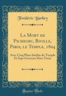 Image for La Mort de Pichegru, Biville, Paris, le Temple, 1804: Avec Cinq Plans Inedits du Temple Et Sept Gravures Hors Texte (Classic Reprint)