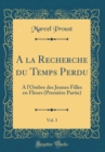 Image for A la Recherche du Temps Perdu, Vol. 3: A l&#39;Ombre des Jeunes Filles en Fleurs (Premiere Partie) (Classic Reprint)