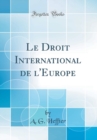 Image for Le Droit International de l&#39;Europe (Classic Reprint)