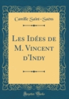 Image for Les Idees de M. Vincent d&#39;Indy (Classic Reprint)