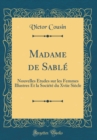 Image for Madame de Sable: Nouvelles Etudes sur les Femmes Illustres Et la Societe du Xviie Siecle (Classic Reprint)