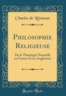 Image for Philosophie Religieuse: De la Theologie Naturelle en France Et en Angleterre (Classic Reprint)