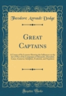 Image for Great Captains: A Course of Six Lectures Showing the Influences on the Art of War of the Campaigns of Alexander, Hannibal, Caesar, Gustavus Adolphus, Frederick, and Napoleon (Classic Reprint)