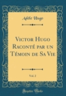 Image for Victor Hugo Raconte par un Temoin de Sa Vie, Vol. 2 (Classic Reprint)