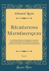 Image for Recreations Mathematiques, Vol. 3: Le Calcul Digital; Machines Arithmetiques; Le Cameleon; Les Fonctions de Points; Le Jeu Militaire; La Prise de la Bastille; La Patte d&#39;Oie; Le Fer a Cheval; La Jeu A
