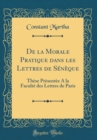 Image for De la Morale Pratique dans les Lettres de Seneque: These Presentee A la Faculte des Lettres de Paris (Classic Reprint)
