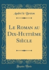 Image for Le Roman au Dix-Huitieme Siecle (Classic Reprint)