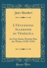 Image for L&#39;Occupation Allemande du Venezuela: Au Xvie Siecle; Periode Dite des Welser (1528-1556) (Classic Reprint)