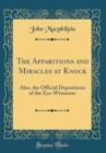 Image for The Apparitions and Miracles at Knock: Also, the Official Depositions of the Eye-Witnesses (Classic Reprint)