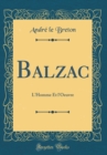 Image for Balzac: L&#39;Homme Et l&#39;Oeuvre (Classic Reprint)