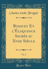 Image for Bossuet Et l&#39;Eloquence Sacree au Xviie Siecle, Vol. 2 (Classic Reprint)