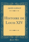 Image for Histoire de Louis XIV (Classic Reprint)