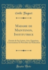 Image for Madame de Maintenon, Institutrice: Extraits de Ses Lettres, Avis, Entretiens, Conversations Et Proverbes sur l&#39;Education (Classic Reprint)