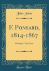 Image for F. Ponsard, 1814-1867: Portrait a l&#39;Eau Forte (Classic Reprint)
