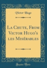 Image for La Chute, From Victor Hugo&#39;s les Miserables (Classic Reprint)