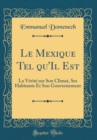 Image for Le Mexique Tel qu&#39;Il Est: La Verite sur Son Climat, Ses Habitants Et Son Gouvernement (Classic Reprint)