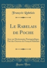 Image for Le Rabelais de Poche: Avec un Dictionnaire Pantagruelique, Tire des Oeuvres de Francois Rabelais (Classic Reprint)