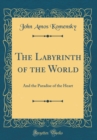 Image for The Labyrinth of the World: And the Paradise of the Heart (Classic Reprint)