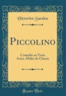 Image for Piccolino: Comedie en Trois Actes, Melee de Chants (Classic Reprint)