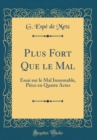 Image for Plus Fort Que le Mal: Essai sur le Mal Innomable, Piece en Quatre Actes (Classic Reprint)