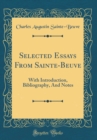 Image for Selected Essays From Sainte-Beuve: With Introduction, Bibliography, And Notes (Classic Reprint)
