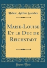 Image for Marie-Louise Et le Duc de Reichstadt (Classic Reprint)