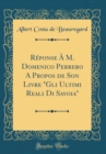 Image for Reponse A M. Domenico Perrero A Propos de Son Livre &quot;Gli Ultimi Reali Di Savoia&quot; (Classic Reprint)