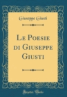 Image for Le Poesie di Giuseppe Giusti (Classic Reprint)