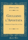 Image for Giuliano l&#39;Apostata: Dramma in Cinque Atti, e in Versi (Classic Reprint)