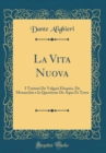 Image for La Vita Nuova: I Trattati De Vulgari Eloquio, De Monarchia e la Questione De Aqua Et Terra (Classic Reprint)