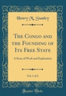 Image for The Congo and the Founding of Its Free State, Vol. 1 of 2: A Story of Work and Exploration (Classic Reprint)