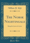 Image for The Norsk Nightingale: Being the Lyrics of a Lyrics (Classic Reprint)