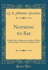 Image for Nothing to Say: A Slight Slap at Mobocratic Snobbery, Which Has Nothing to Do With Nothing to Wear (Classic Reprint)