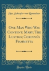 Image for One Man Who Was Content; Mary; The Lustigs; Corinnas Fiammetta (Classic Reprint)