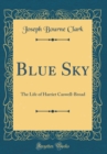 Image for Blue Sky: The Life of Harriet Caswell-Broad (Classic Reprint)