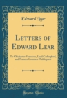 Image for Letters of Edward Lear: To Chichester Fortescue, Lord Carlingford, and Frances Countess Waldegrave (Classic Reprint)