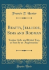 Image for Beatty, Jellicoe, Sims and Rodman: Yankee Gobs and British Tars, as Seen by an &#39;Anglomaniac&#39; (Classic Reprint)