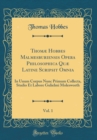 Image for Thomæ Hobbes Malmesburiensis Opera Philosophica Quæ Latine Scripsit Omnia, Vol. 1: In Unum Corpus Nunc Primum Collecta, Studio Et Labore Gulielmi Molesworth (Classic Reprint)